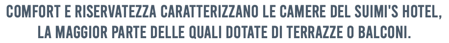 Comfort e riservatezza caratterizzano le camere del SUIMI'S HOTEL, la maggior parte delle quali dotate di terrazze o balconi.